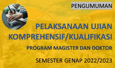 Pengumuman Pelaksanaan Ujian Komprehensif dan Kualifikasi Program Magister dan Doktor Semester Genap 2022/2023
